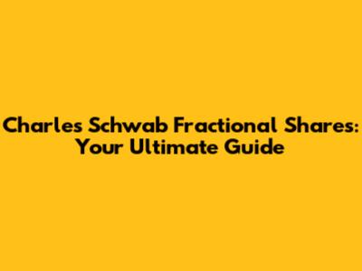 Charles Schwab Fractional Shares: Your Ultimate Guide