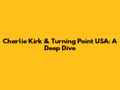 Charlie Kirk & Turning Point USA: A Deep Dive