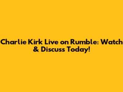 Charlie Kirk Live on Rumble: Watch & Discuss Today!