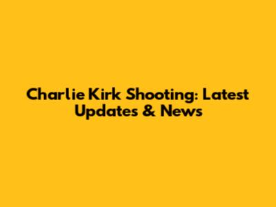 Charlie Kirk Shooting: Latest Updates & News