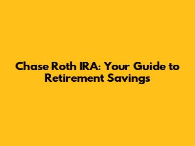 Chase Roth IRA: Your Guide to Retirement Savings