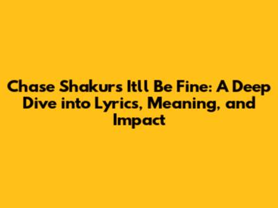 Chase Shakur's 'It'll Be Fine': A Deep Dive into Lyrics, Meaning, and Impact