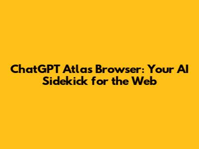 ChatGPT Atlas Browser: Your AI Sidekick for the Web