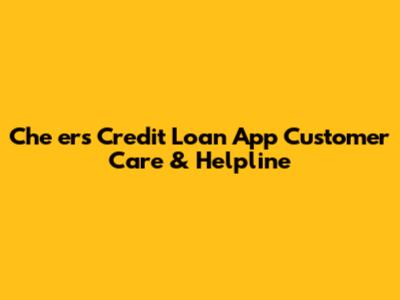 Che*ers Credit Loan App Customer Care & Helpline