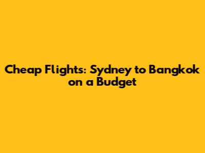 Cheap Flights: Sydney to Bangkok on a Budget