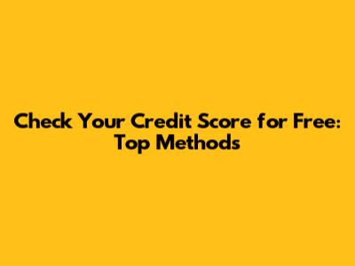 Check Your Credit Score for Free: Top Methods