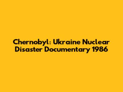 Chernobyl: Ukraine Nuclear Disaster Documentary 1986