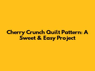 Cherry Crunch Quilt Pattern: A Sweet & Easy Project