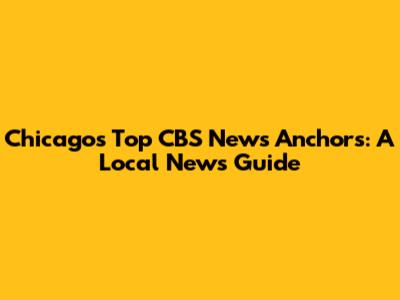 Chicago's Top CBS News Anchors: A Local News Guide