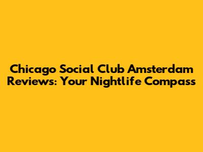 Chicago Social Club Amsterdam Reviews: Your Nightlife Compass