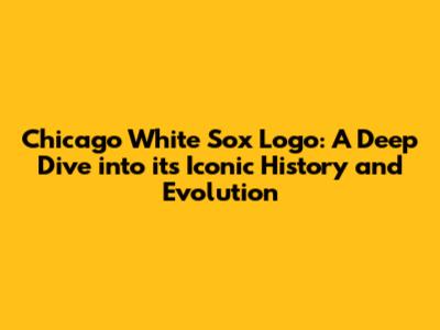 Chicago White Sox Logo: A Deep Dive into its Iconic History and Evolution