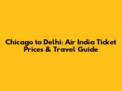 Chicago to Delhi: Air India Ticket Prices & Travel Guide