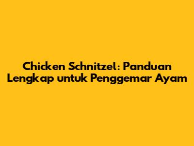Chicken Schnitzel: Panduan Lengkap untuk Penggemar Ayam