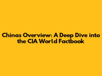 China's Overview: A Deep Dive into the CIA World Factbook