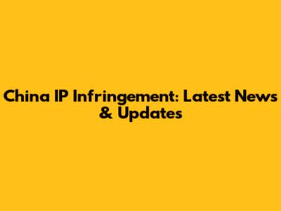 China IP Infringement: Latest News & Updates