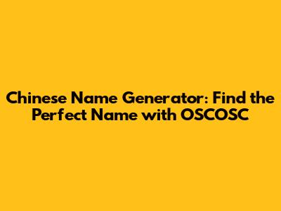 Chinese Name Generator: Find the Perfect Name with OSCOSC