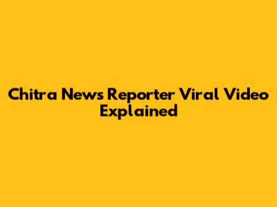 Chitra News Reporter Viral Video Explained