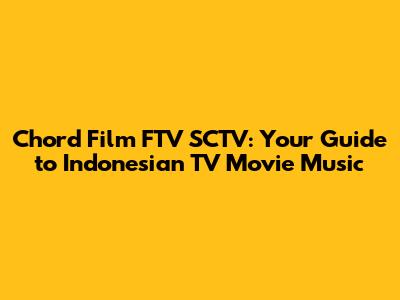 Chord Film FTV SCTV: Your Guide to Indonesian TV Movie Music