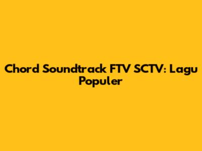 Chord Soundtrack FTV SCTV: Lagu Populer