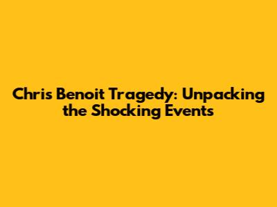 Chris Benoit Tragedy: Unpacking the Shocking Events