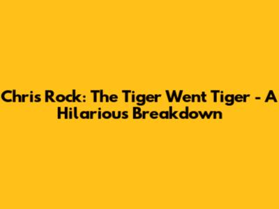 Chris Rock: The Tiger Went Tiger - A Hilarious Breakdown