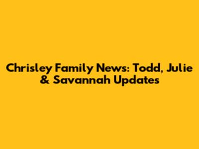 Chrisley Family News: Todd, Julie & Savannah Updates