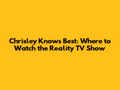 Chrisley Knows Best: Where to Watch the Reality TV Show