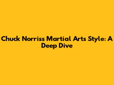 Chuck Norris's Martial Arts Style: A Deep Dive