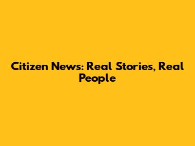 Citizen News: Real Stories, Real People
