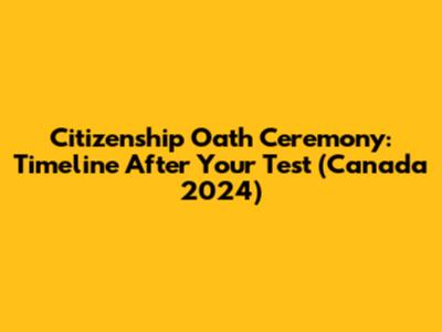 Citizenship Oath Ceremony: Timeline After Your Test (Canada 2024)