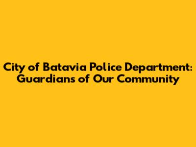 City of Batavia Police Department: Guardians of Our Community