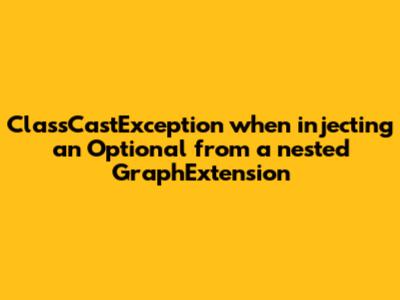 ClassCastException when injecting an Optional from a nested GraphExtension