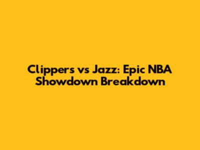 Clippers vs Jazz: Epic NBA Showdown Breakdown