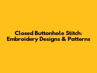 Closed Buttonhole Stitch: Embroidery Designs & Patterns