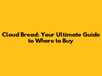 Cloud Bread: Your Ultimate Guide to Where to Buy