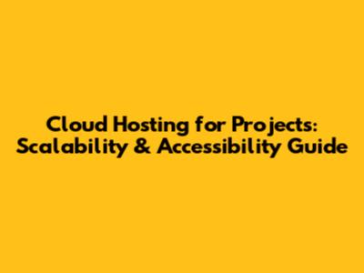 Cloud Hosting for Projects: Scalability & Accessibility Guide