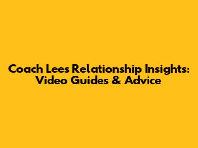 Coach Lee's Relationship Insights: Video Guides & Advice