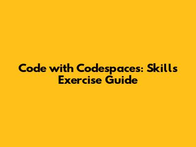 Code with Codespaces: Skills Exercise Guide