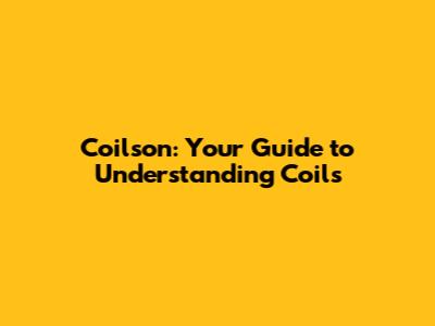Coilson: Your Guide to Understanding Coils