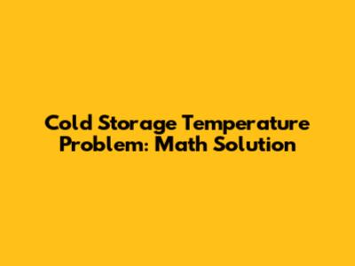 Cold Storage Temperature Problem: Math Solution