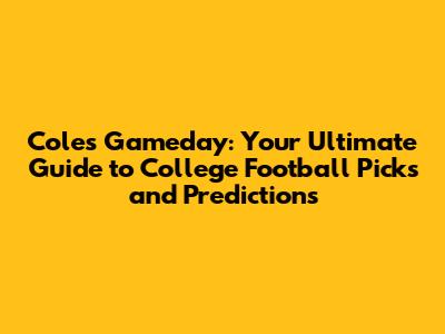 Coles Gameday: Your Ultimate Guide to College Football Picks and Predictions