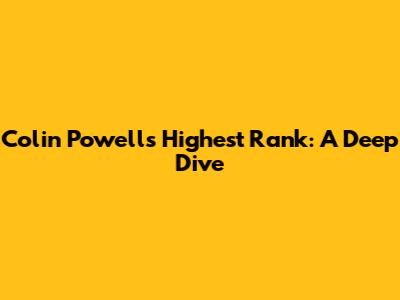 Colin Powell's Highest Rank: A Deep Dive