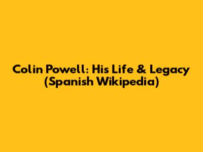 Colin Powell: His Life & Legacy (Spanish Wikipedia)
