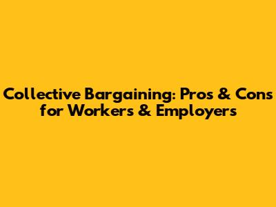Collective Bargaining: Pros & Cons for Workers & Employers