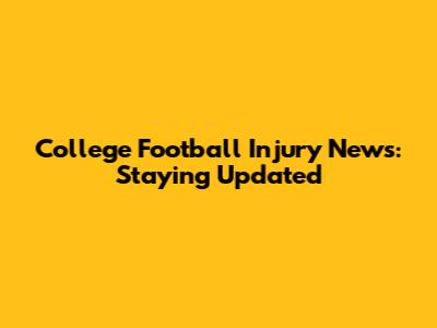 College Football Injury News: Staying Updated