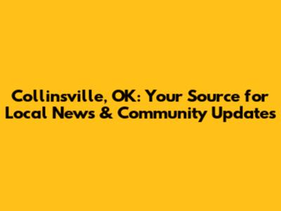 Collinsville, OK: Your Source for Local News & Community Updates