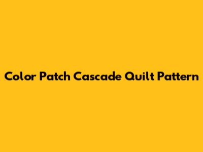 Color Patch Cascade Quilt Pattern