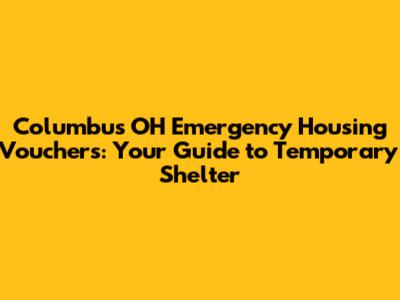 Columbus OH Emergency Housing Vouchers: Your Guide to Temporary Shelter
