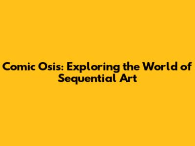 Comic Osis: Exploring the World of Sequential Art