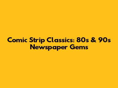 Comic Strip Classics: 80s & 90s Newspaper Gems